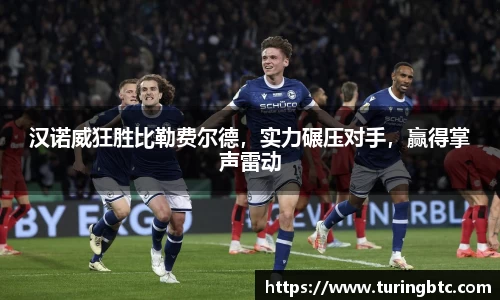 汉诺威狂胜比勒费尔德，实力碾压对手，赢得掌声雷动
