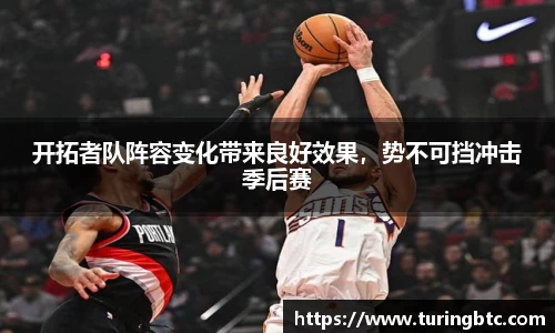 开拓者队阵容变化带来良好效果，势不可挡冲击季后赛