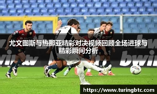 尤文图斯与热那亚精彩对决视频回顾全场进球与精彩瞬间分析