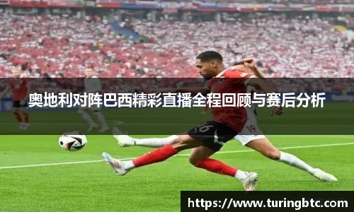 奥地利对阵巴西精彩直播全程回顾与赛后分析