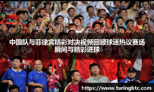 中国队与菲律宾精彩对决视频回顾球迷热议赛场瞬间与精彩进球