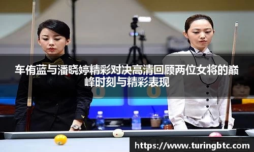 车侑蓝与潘晓婷精彩对决高清回顾两位女将的巅峰时刻与精彩表现