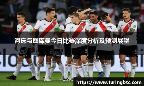 河床与图库曼今日比赛深度分析及预测展望